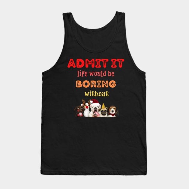 Admit it - Life would be boring without , CHRISTMAS DOGST-shirt, Pjama Tank Top by DigillusionStudio